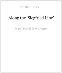 Cover: Carsten Frerk: Along the ‘Siegfried Line’. A personal travelogue.